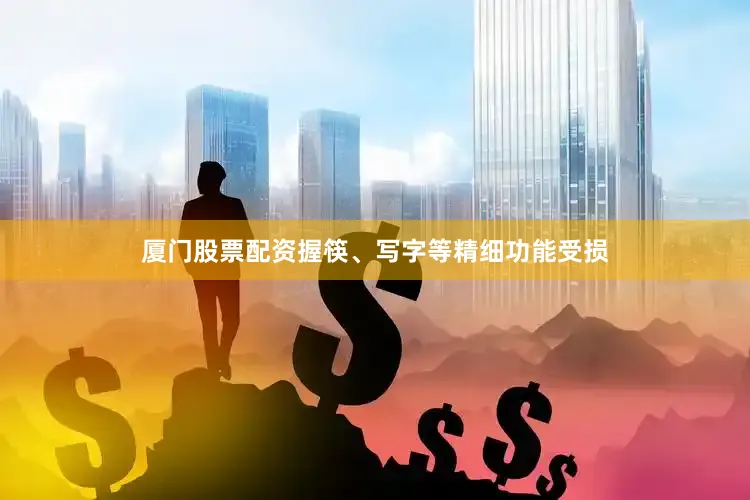 厦门股票配资握筷、写字等精细功能受损