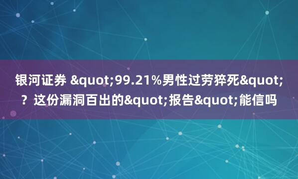银河证券 "99.21%男性过劳猝死"？这份漏洞百出的"报告"能信吗