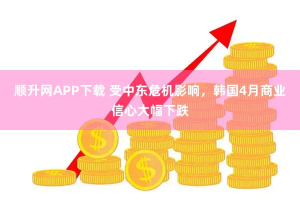 顺升网APP下载 受中东危机影响，韩国4月商业信心大幅下跌