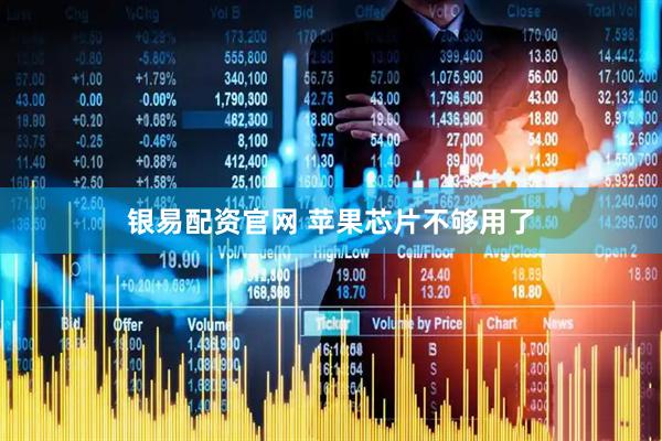 银易配资官网 苹果芯片不够用了