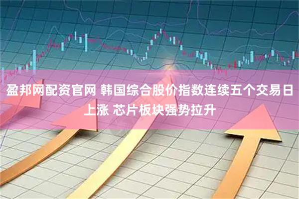 盈邦网配资官网 韩国综合股价指数连续五个交易日上涨 芯片板块强势拉升